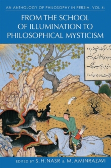 An Anthology of Philosophy in Persia, Vol. 4 : From the School of Illumination to Philosophical Mysticism