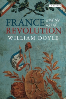 France and the Age of Revolution : Regimes Old and New from Louis XIV to Napoleon Bonaparte