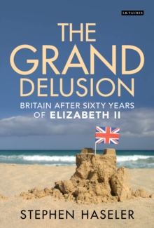 The Grand Delusion : Britain After Sixty Years of Elizabeth II