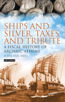 Ships and Silver, Taxes and Tribute : A Fiscal History of Archaic Athens