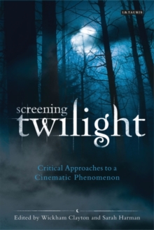 Screening Twilight : Critical Approaches to a Cinematic Phenomenon