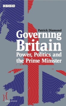 Governing Britain : Power, Politics and the Prime Minister