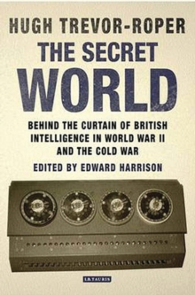 The Secret World : Behind the Curtain of British Intelligence in World War II and the Cold War