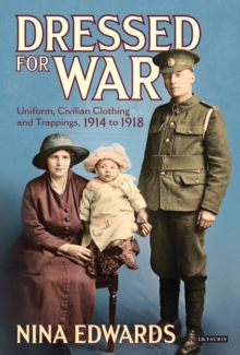 Dressed for War : Uniform, Civilian Clothing and Trappings, 1914 to 1918