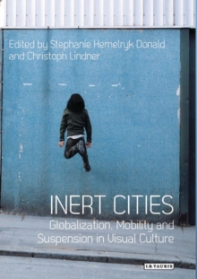 Inert Cities : Globalization, Mobility and Suspension in Visual Culture