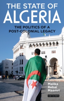 The State of Algeria : The Politics of a Post-Colonial Legacy