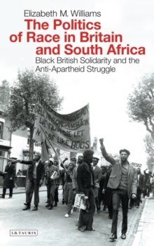 The Politics of Race in Britain and South Africa : Black British Solidarity and the Anti-Apartheid Struggle