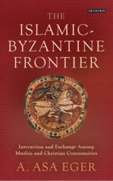 The Islamic-Byzantine Frontier : Interaction and Exchange Among Muslim and Christian Communities