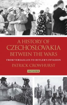 A History of Czechoslovakia Between the Wars : From Versailles to Hitler's Invasion