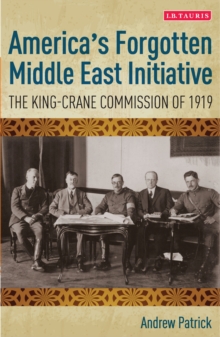 America's Forgotten Middle East Initiative : The King-Crane Commission of 1919