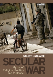 Secular War : Myths of Religion, Politics and Violence