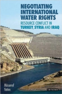 Negotiating International Water Rights : Natural Resource Conflict in Turkey, Syria and Iraq