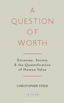 A Question of Worth : Economy, Society and the Quantification of Human Value