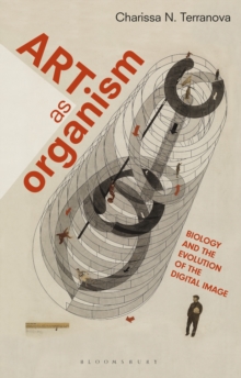 Art as Organism : Biology and the Evolution of the Digital Image