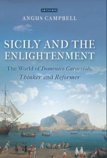 Sicily and the Enlightenment : The World of Domenico Caracciolo, Thinker and Reformer