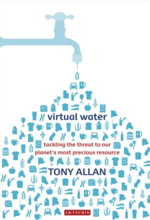 Virtual Water : Tackling the Threat to Our Planet's Most Precious Resource