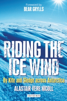 Riding the Ice Wind : By Kite and Sledge Across Antarctica