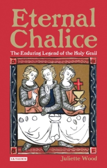 Eternal Chalice : The Enduring Legend of the Holy Grail