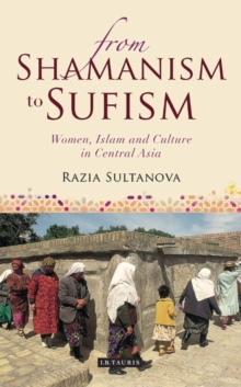 From Shamanism to Sufism : Women, Islam and Culture in Central Asia