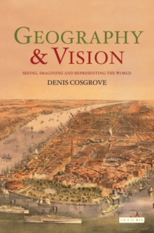 Geography and Vision : Seeing, Imagining and Representing the World