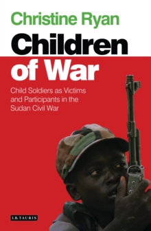 Children of War : Child Soldiers as Victims and Participants in the Sudan Civil War