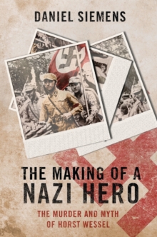 The Making of a Nazi Hero : The Murder and Myth of Horst Wessel