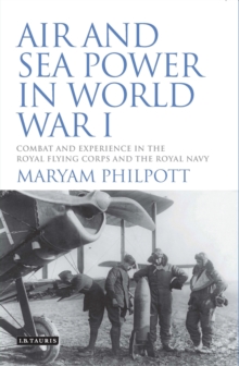 Air and Sea Power in World War I : Combat and Experience in the Royal Flying Corps and the Royal Navy