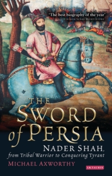 Sword of Persia : Nader Shah, from Tribal Warrior to Conquering Tyrant