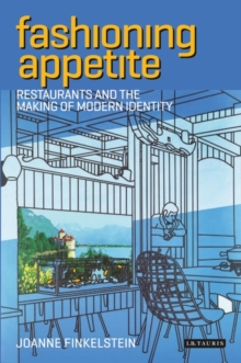 Fashioning Appetite : Restaurants and the Making of Modern Identity