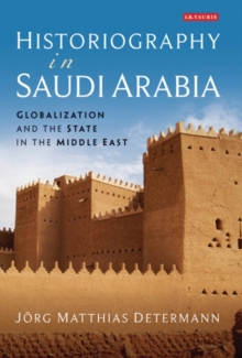 Historiography in Saudi Arabia : Globalization and the State in the Middle East