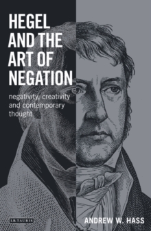 Hegel and the Art of Negation : Negativity, Creativity and Contemporary Thought