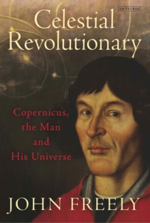 Celestial Revolutionary : Copernicus, the Man and His Universe