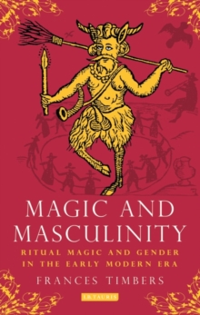 Magic and Masculinity : Ritual Magic and Gender in the Early Modern Era