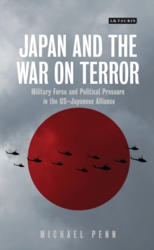 Japan and the War on Terror : Military Force and Political Pressure in the Us-Japanese Alliance