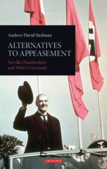 Alternatives to Appeasement : Neville Chamberlain and Hitler's Germany