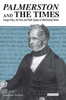 Palmerston and the Times : Foreign Policy, the Press and Public Opinion in Mid-Victorian Britain