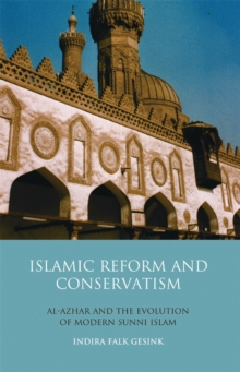 Islamic Reform and Conservatism : Al-Azhar and the Evolution of Modern Sunni Islam