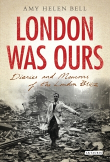 London Was Ours : Diaries and Memoirs of the London Blitz