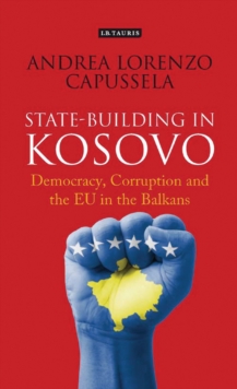 State-Building in Kosovo : Democracy, Corruption and the Eu in the Balkans