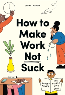 How to Make Work Not Suck : Honest Advice for People with Jobs