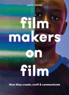 Filmmakers on Film : How They Create, Craft and Communicate