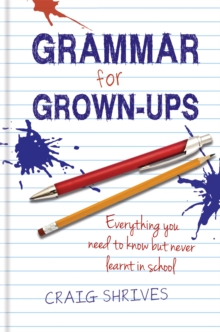 Grammar for Grown-Ups : Everything You Need to Know But Never Learnt in School, Hardback Book Grammar for Grown-Ups : Everything You Need to Know But Never Learnt in School, Hardback Book