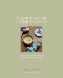 Forgotten Ways for Modern Days: Kitchen cures and household lore for a natural home and garden Foreward by Dottie Angel, Hardback Book Forgotten Ways for Modern Days: Kitchen cures and household lore for a natural home and garden Foreward by Dottie Angel, Hardback Book