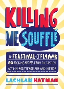 Killing Me Souffle : The Tastiest Acts in Rock 'n' Roll, Pop & Hip Hop, Hardback Book Killing Me Souffle : The Tastiest Acts in Rock 'n' Roll, Pop & Hip Hop, Hardback Book
