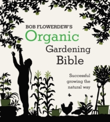 Bob Flowerdew's Organic Gardening Bible: Successful growing the natural way, Paperback Book Bob Flowerdew's Organic Gardening Bible: Successful growing the natural way, Paperback Book