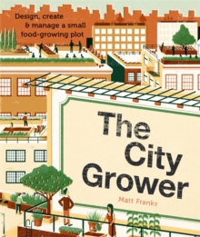 The City Grower : Design, Create & Manage a Small Food-Growing Plot, Paperback Book The City Grower : Design, Create & Manage a Small Food-Growing Plot, Paperback Book
