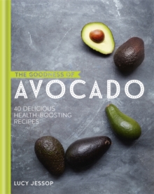 The Goodness of Avocado : 40 Delicious Health Boosting Recipes, Hardback Book The Goodness of Avocado : 40 Delicious Health Boosting Recipes, Hardback Book