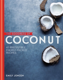 The Goodness of Coconut: 40 Irresistible Energy-Packed Recipes, Hardback Book The Goodness of Coconut: 40 Irresistible Energy-Packed Recipes, Hardback Book