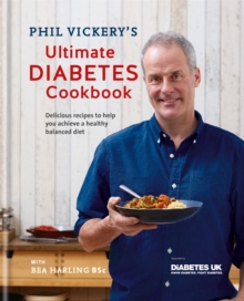 Phil Vickery's Ultimate Diabetes Cookbook : Delicious Recipes To Help You Achieve A healthy, Balanced Diet In Association With Diabetes UK