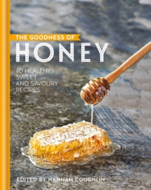 The Goodness of Honey : 40 healthy sweet and savoury recipes, Hardback Book The Goodness of Honey : 40 healthy sweet and savoury recipes, Hardback Book
